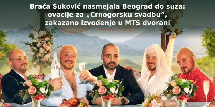 Braća Šuković nasmejala Beograd do suza: ovacije za „Crnogorsku svadbu“, zakazano izvođenje u MTS dvorani